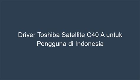 Langkah untuk Mengunduh dan Menginstal Driver Toshiba Satellite C40 A